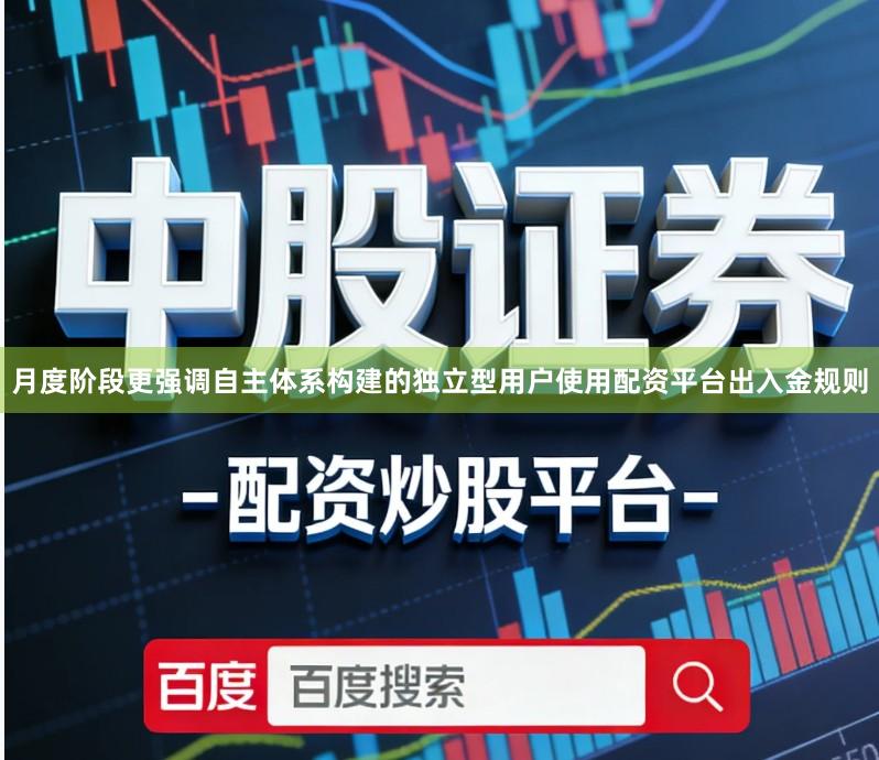 月度阶段更强调自主体系构建的独立型用户使用配资平台出入金规则