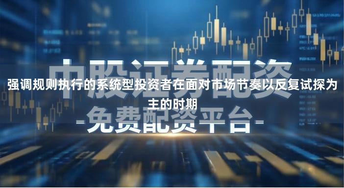 强调规则执行的系统型投资者在面对市场节奏以反复试探为主的时期