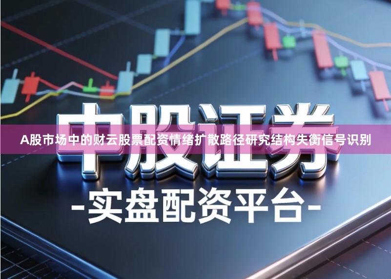 A股市场中的财云股票配资情绪扩散路径研究结构失衡信号识别