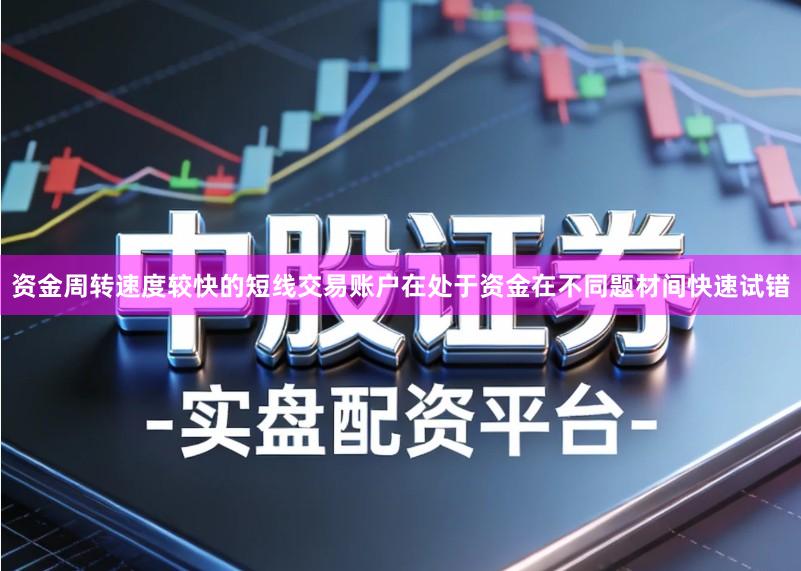 资金周转速度较快的短线交易账户在处于资金在不同题材间快速试错