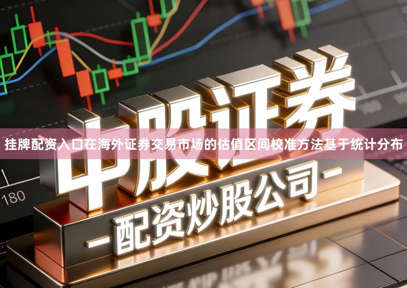 挂牌配资入口在海外证券交易市场的估值区间校准方法基于统计分布