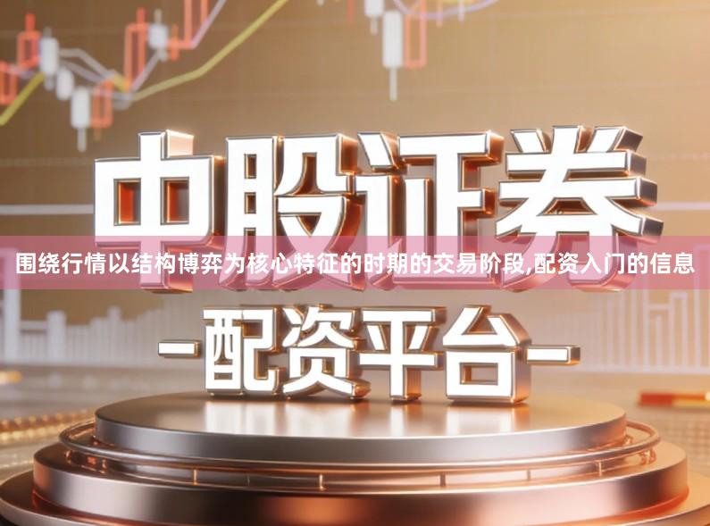 围绕行情以结构博弈为核心特征的时期的交易阶段,配资入门的信息