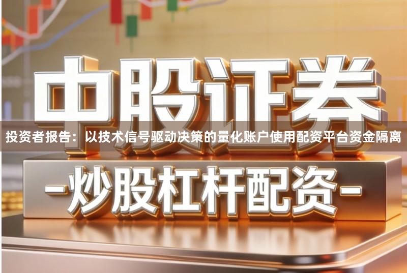 投资者报告：以技术信号驱动决策的量化账户使用配资平台资金隔离