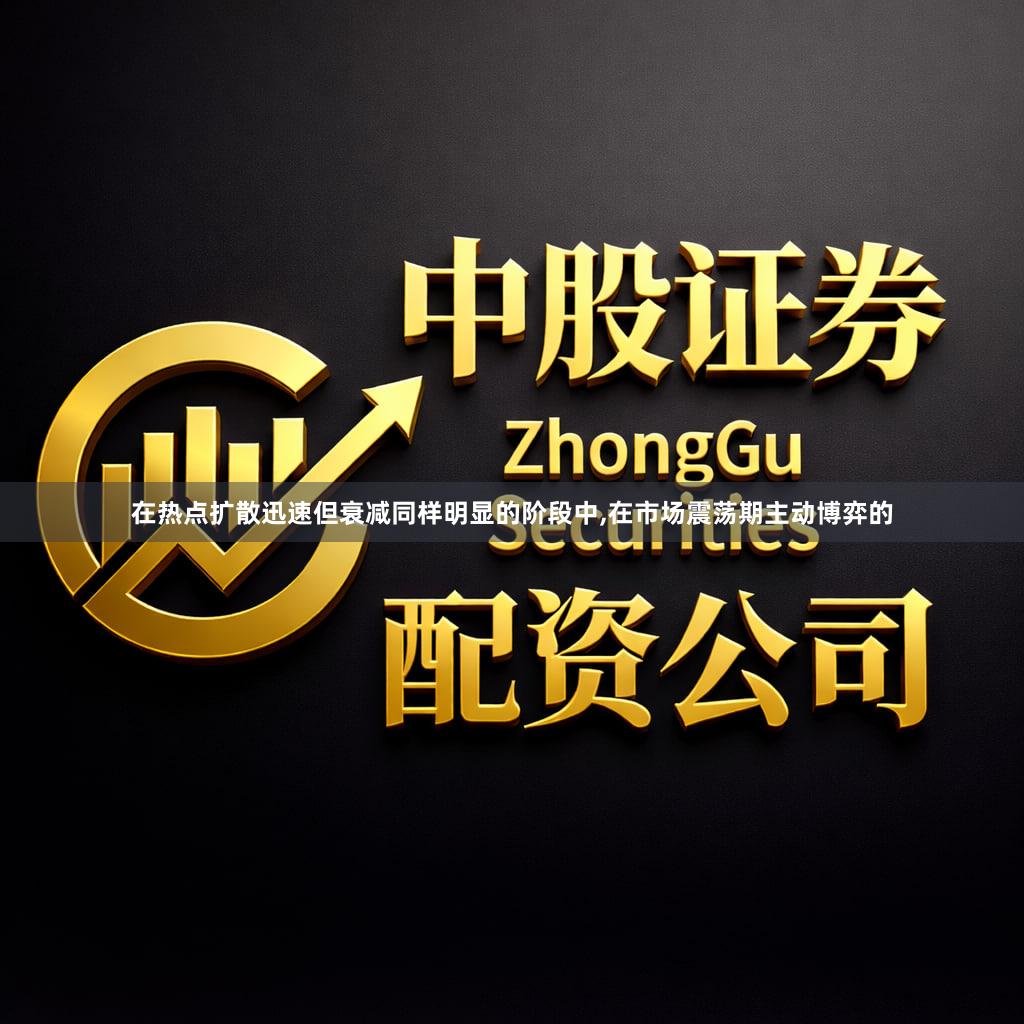 在热点扩散迅速但衰减同样明显的阶段中,在市场震荡期主动博弈的