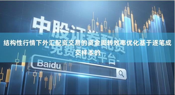 结构性行情下外汇配资交易的资金周转效率优化基于逐笔成交样本的