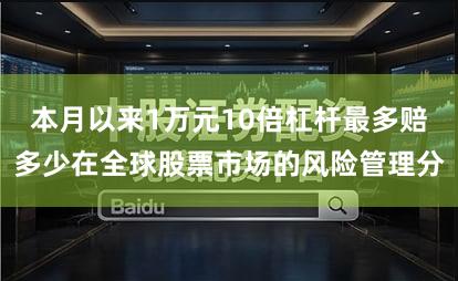 本月以来1万元10倍杠杆最多赔多少在全球股票市场的风险管理分